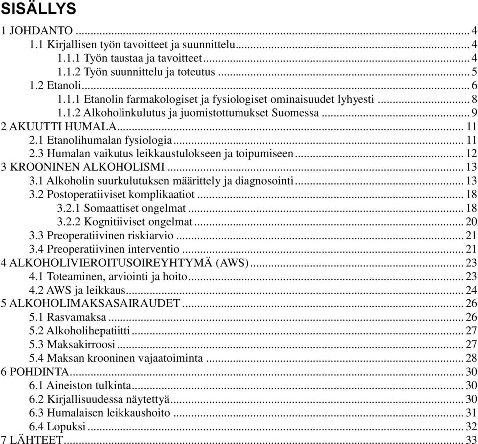 .. 12 3 KROONINEN ALKOHOLISMI... 13 3.1 Alkoholin suurkulutuksen määrittely ja diagnosointi... 13 3.2 Postoperatiiviset komplikaatiot... 18 3.2.1 Somaattiset ongelmat... 18 3.2.2 Kognitiiviset ongelmat.