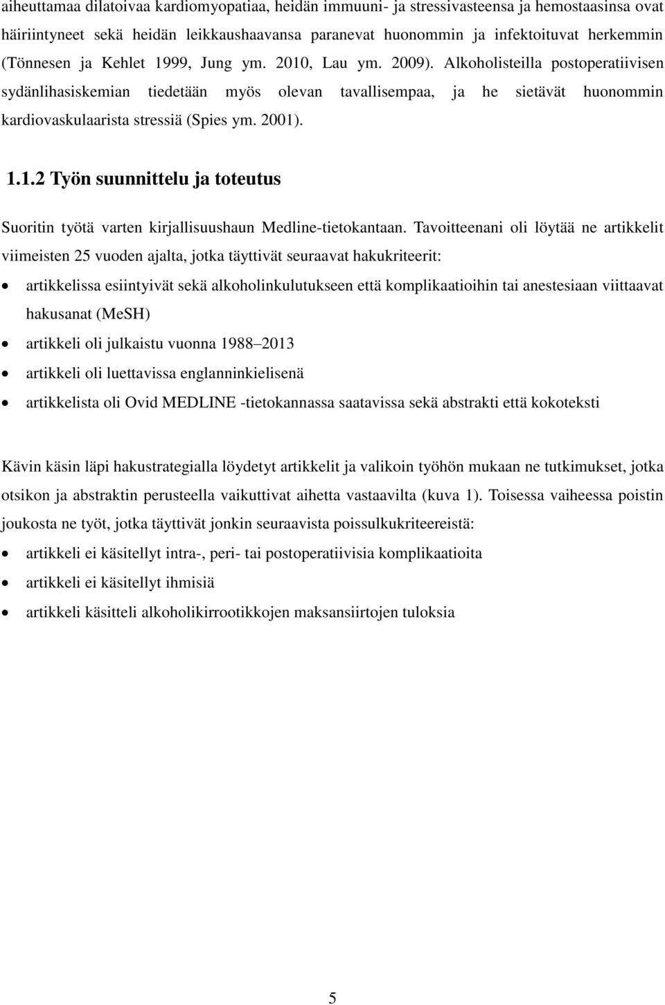 2001). 1.1.2 Työn suunnittelu ja toteutus Suoritin työtä varten kirjallisuushaun Medline-tietokantaan.