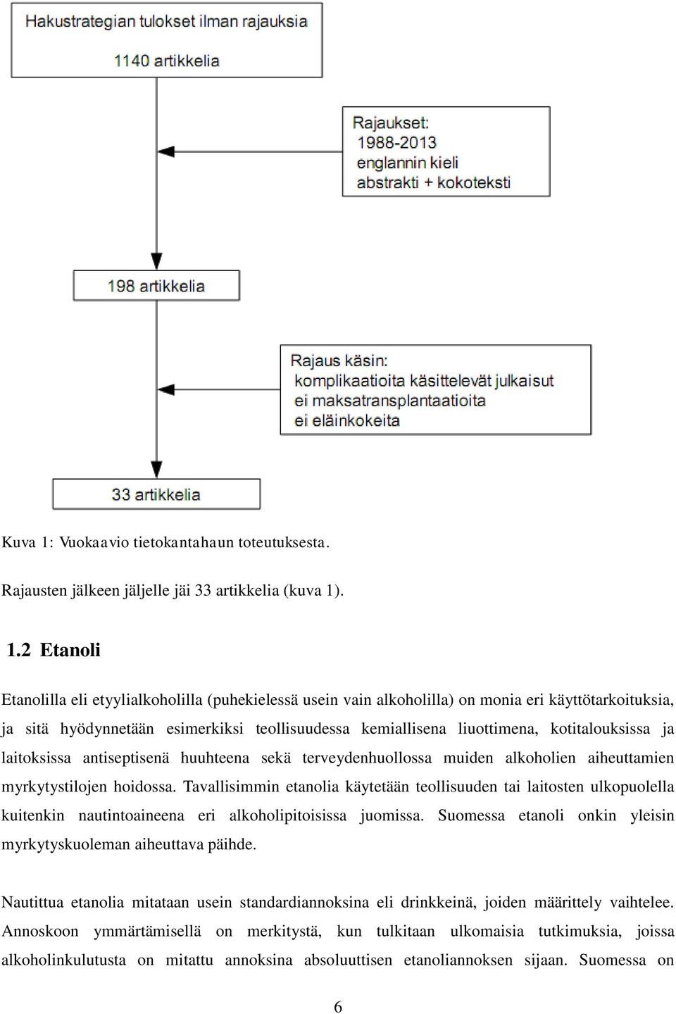 . 1.2 Etanoli Etanolilla eli etyylialkoholilla (puhekielessä usein vain alkoholilla) on monia eri käyttötarkoituksia, ja sitä hyödynnetään esimerkiksi teollisuudessa kemiallisena liuottimena,