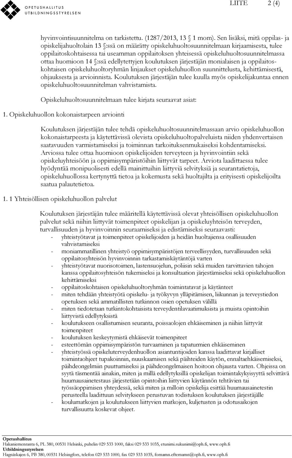 opiskeluhuoltosuunnitelmassa ottaa huomioon 14 :ssä edellytettyjen koulutuksen järjestäjän monialaisen ja oppilaitoskohtaisen opiskeluhuoltoryhmän linjaukset opiskeluhuollon suunnittelusta,