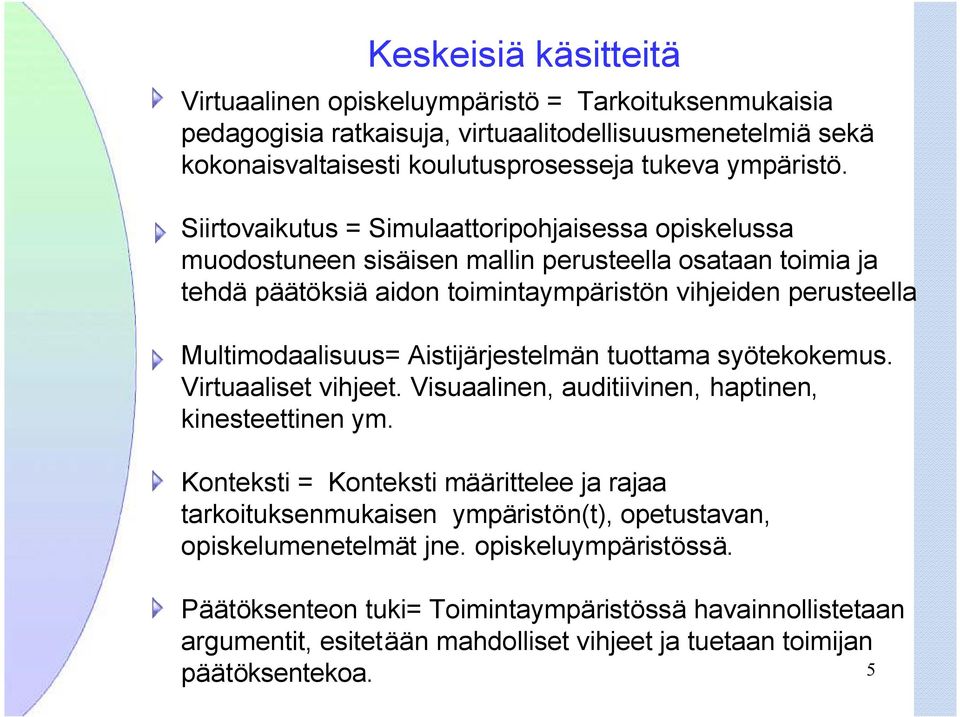 Aistijärjestelmän tuottama syötekokemus. Virtuaaliset vihjeet. Visuaalinen, auditiivinen, haptinen, kinesteettinen ym.