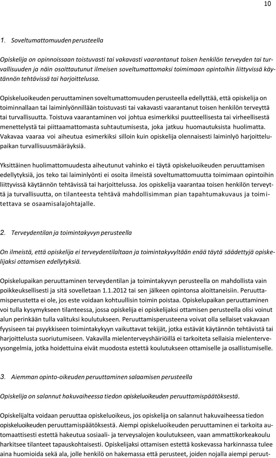 Opiskeluoikeuden peruuttaminen soveltumattomuuden perusteella edellyttää, että opiskelija on toiminnallaan tai laiminlyönnillään toistuvasti tai vakavasti vaarantanut toisen henkilön terveyttä tai