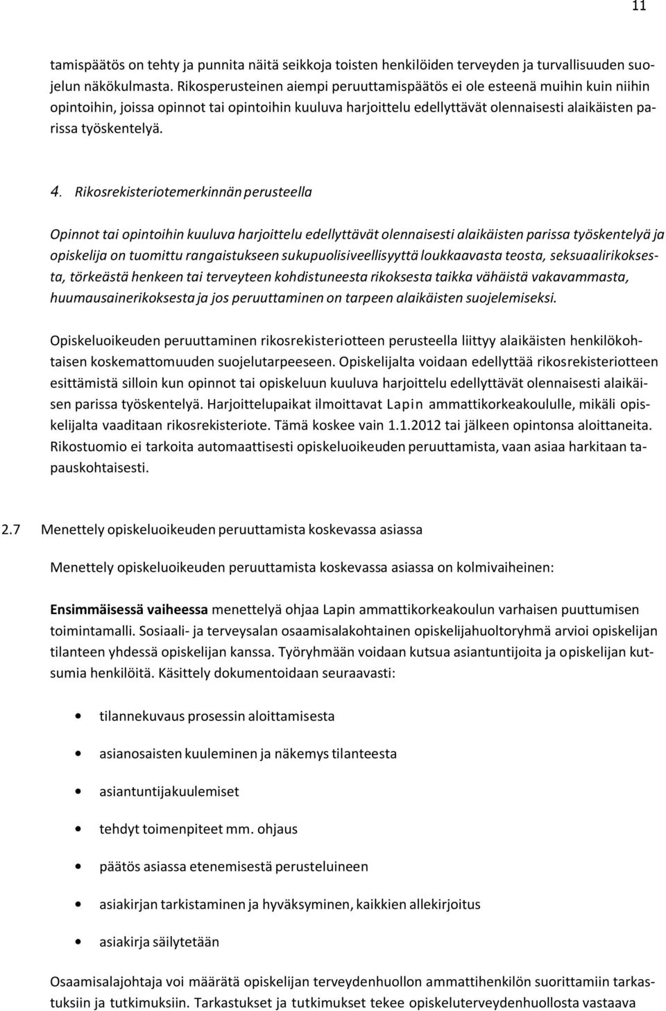 Rikosrekisteriotemerkinnän perusteella Opinnot tai opintoihin kuuluva harjoittelu edellyttävät olennaisesti alaikäisten parissa työskentelyä ja opiskelija on tuomittu rangaistukseen