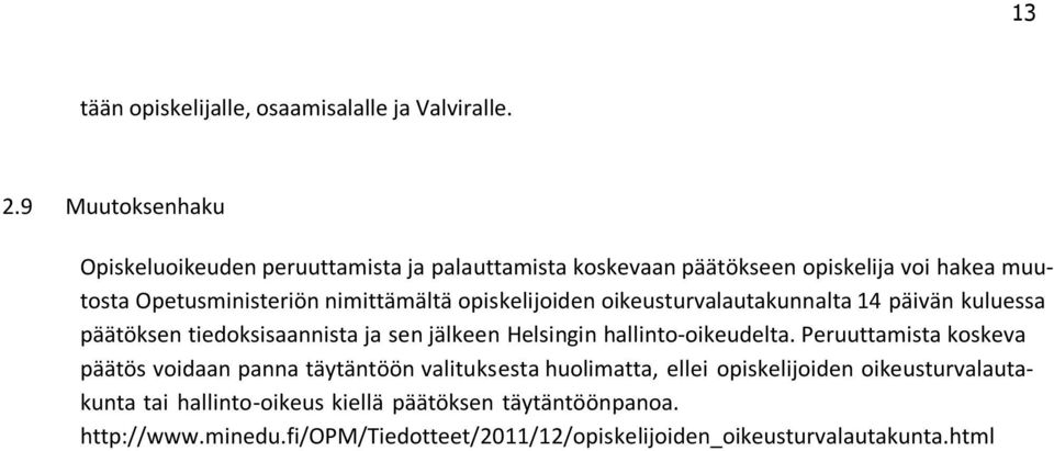 opiskelijoiden oikeusturvalautakunnalta 14 päivän kuluessa päätöksen tiedoksisaannista ja sen jälkeen Helsingin hallinto-oikeudelta.