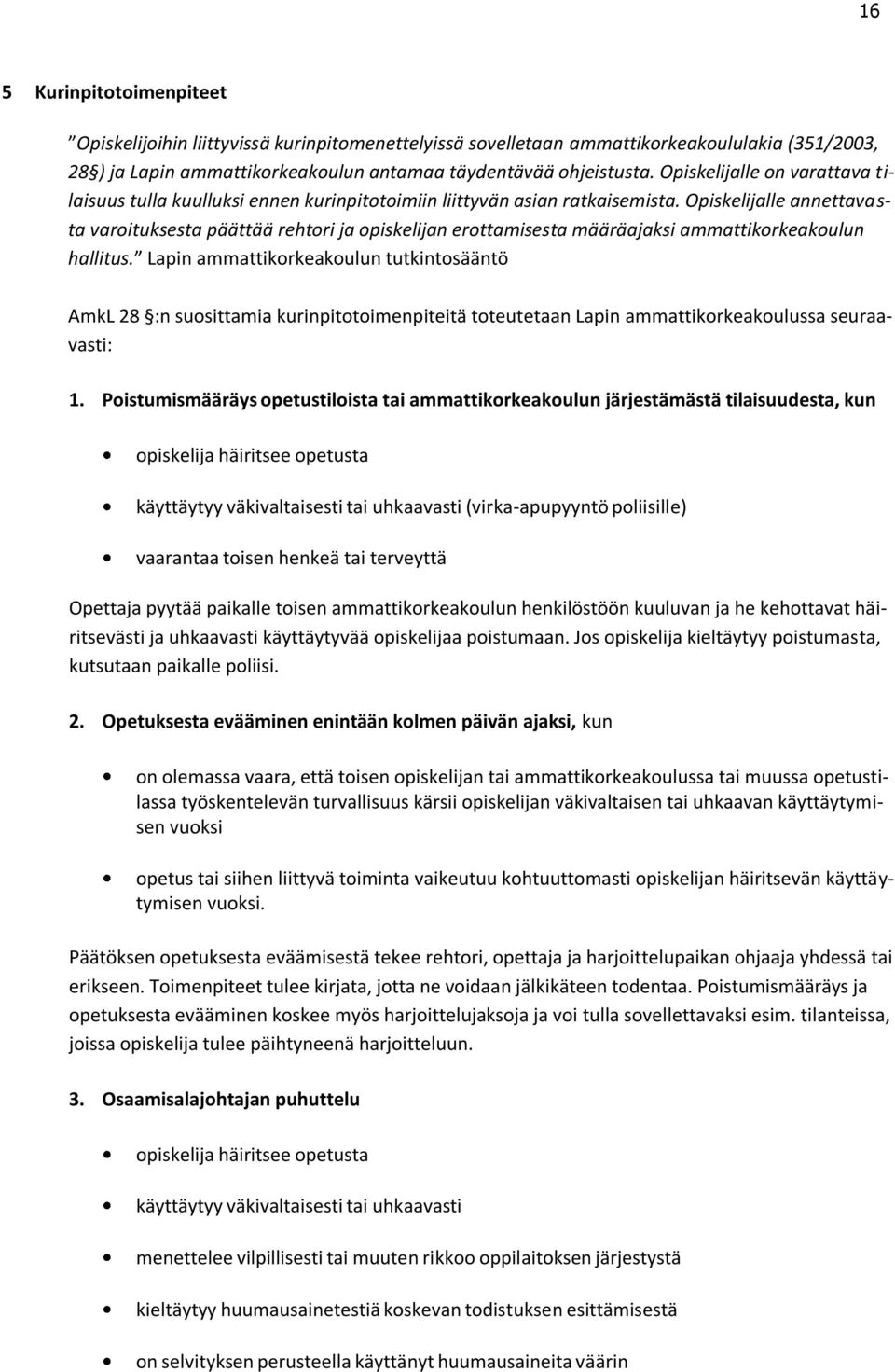 Opiskelijalle annettavasta varoituksesta päättää rehtori ja opiskelijan erottamisesta määräajaksi ammattikorkeakoulun hallitus.