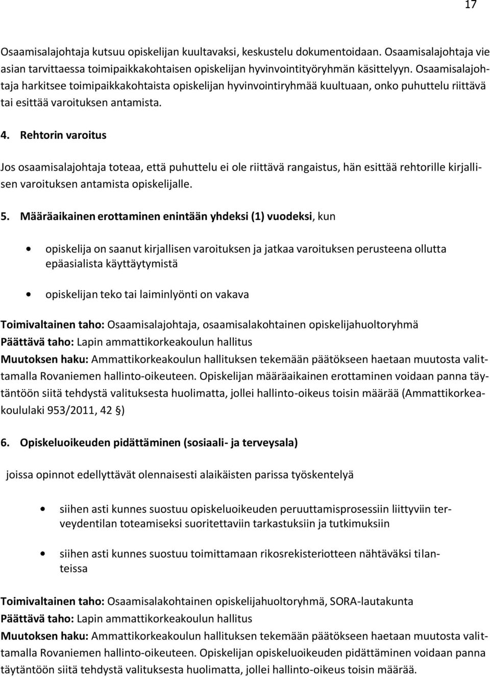 Rehtorin varoitus Jos osaamisalajohtaja toteaa, että puhuttelu ei ole riittävä rangaistus, hän esittää rehtorille kirjallisen varoituksen antamista opiskelijalle. 5.