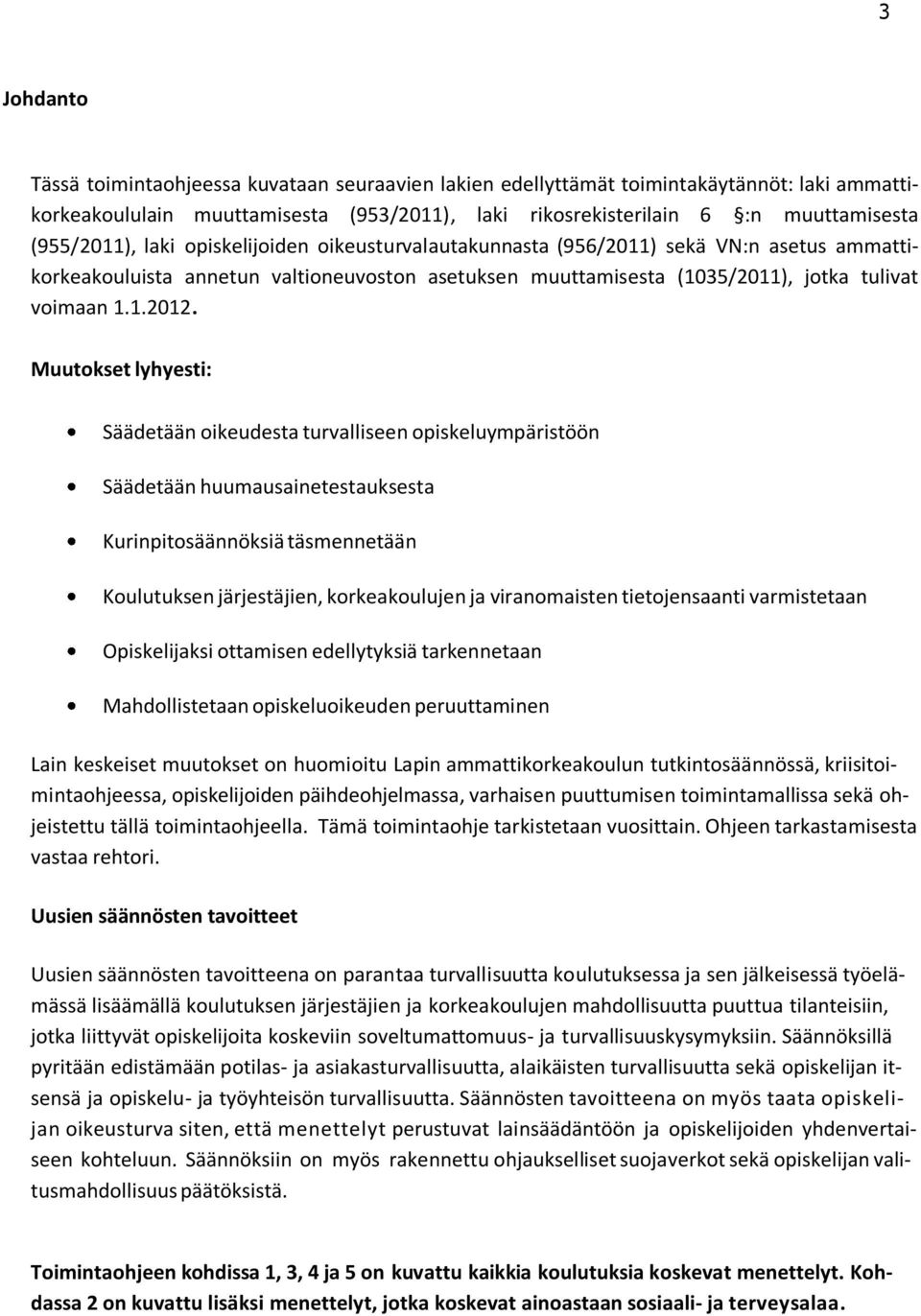 Muutokset lyhyesti: Säädetään oikeudesta turvalliseen opiskeluympäristöön Säädetään huumausainetestauksesta Kurinpitosäännöksiä täsmennetään Koulutuksen järjestäjien, korkeakoulujen ja viranomaisten