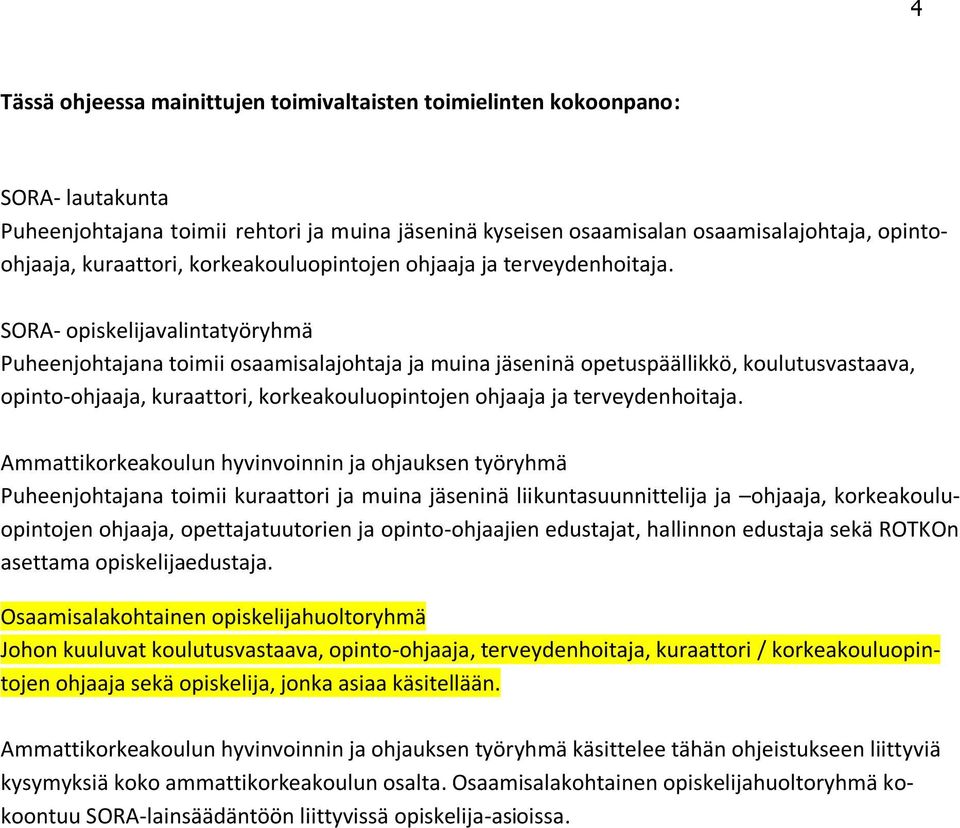 SORA- opiskelijavalintatyöryhmä Puheenjohtajana toimii osaamisalajohtaja ja muina jäseninä opetuspäällikkö, koulutusvastaava, opinto-ohjaaja,  Ammattikorkeakoulun hyvinvoinnin ja ohjauksen työryhmä