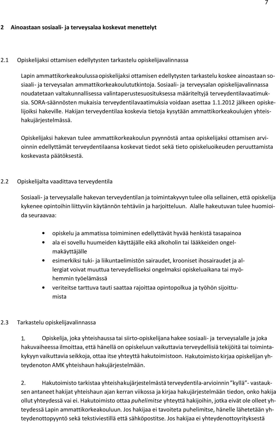 ammattikorkeakoulututkintoja. Sosiaali- ja terveysalan opiskelijavalinnassa noudatetaan valtakunnallisessa valintaperustesuosituksessa määriteltyjä terveydentilavaatimuksia.