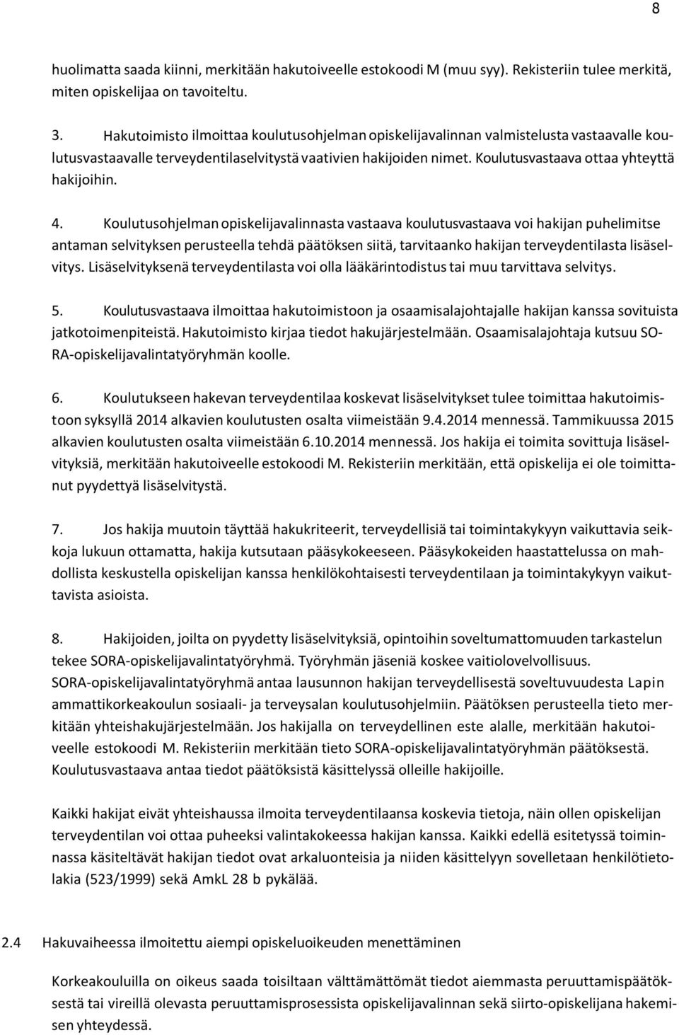 4. Koulutusohjelman opiskelijavalinnasta vastaava koulutusvastaava voi hakijan puhelimitse antaman selvityksen perusteella tehdä päätöksen siitä, tarvitaanko hakijan terveydentilasta lisäselvitys.