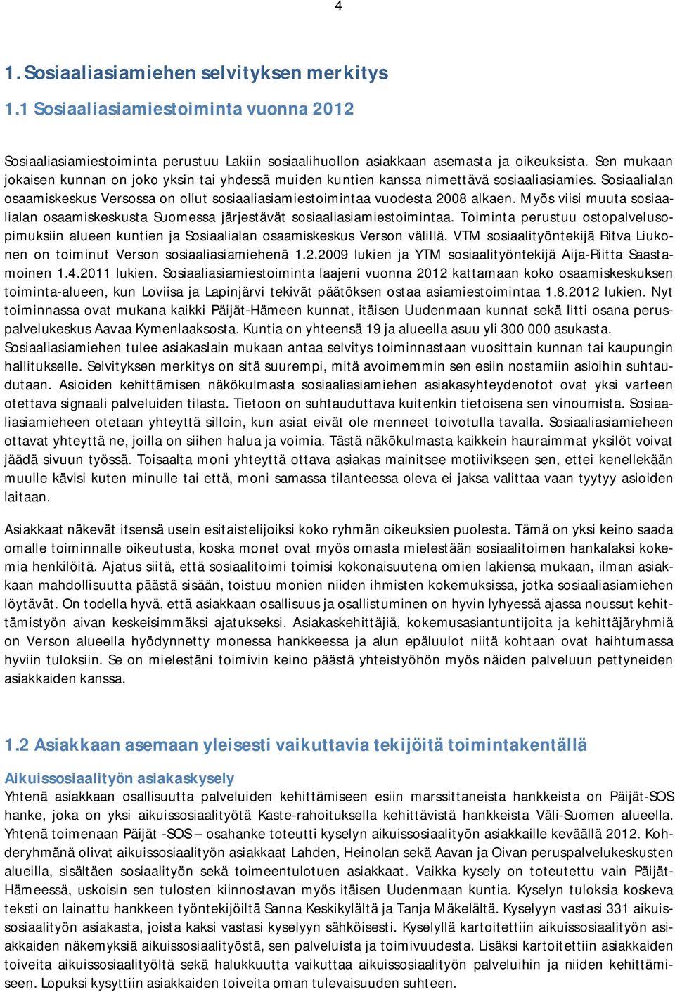 Myös viisi muuta sosiaalialan osaamiskeskusta Suomessa järjestävät sosiaaliasiamiestoimintaa. Toiminta perustuu ostopalvelusopimuksiin alueen kuntien ja Sosiaalialan osaamiskeskus Verson välillä.