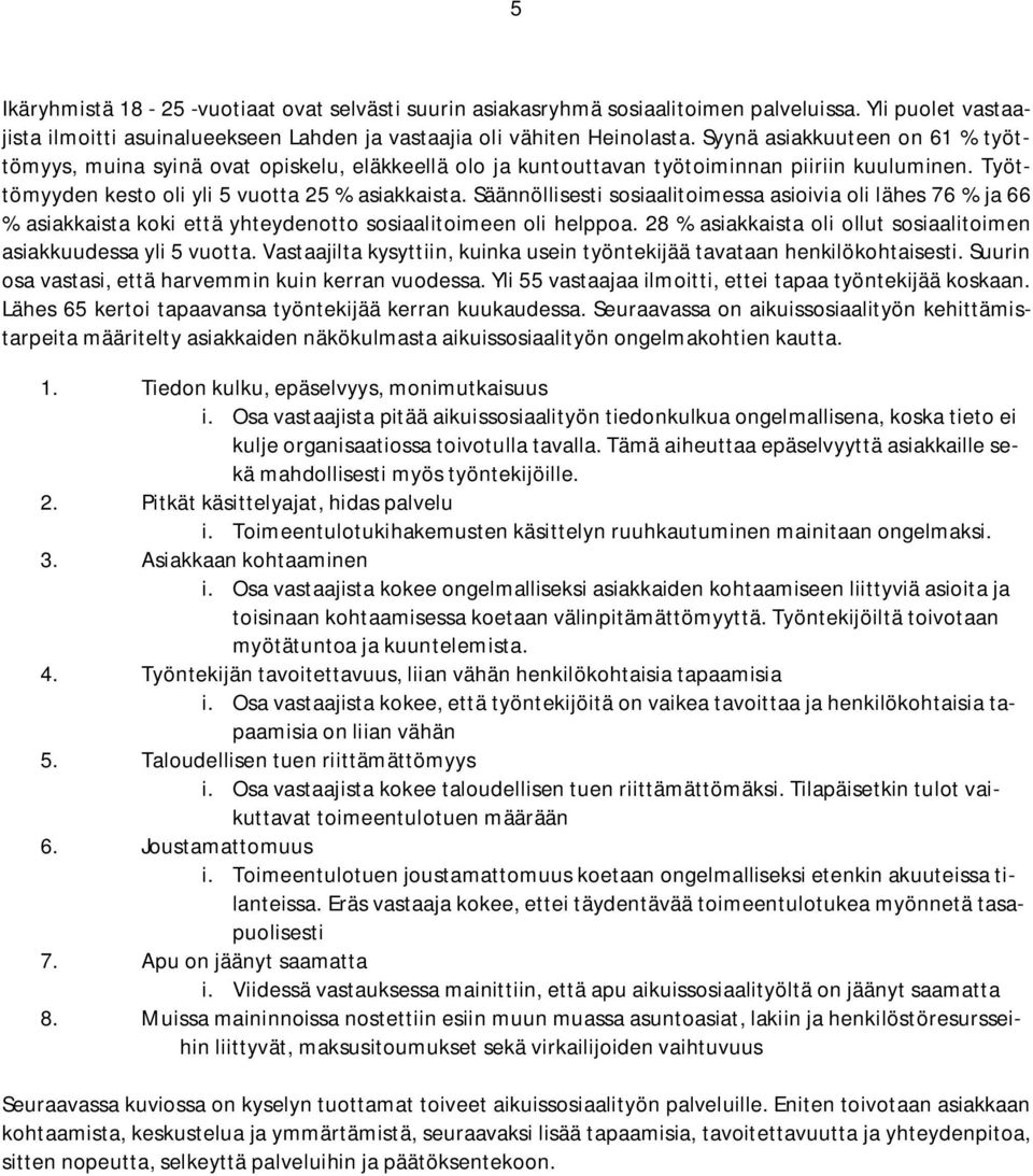 Säännöllisesti sosiaalitoimessa asioivia oli lähes 76 % ja 66 % asiakkaista koki että yhteydenotto sosiaalitoimeen oli helppoa. 28 % asiakkaista oli ollut sosiaalitoimen asiakkuudessa yli 5 vuotta.