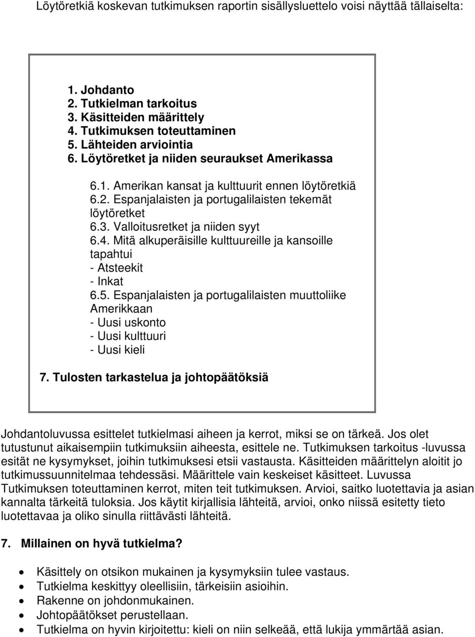 Valloitusretket ja niiden syyt 6.4. Mitä alkuperäisille kulttuureille ja kansoille tapahtui - Atsteekit - Inkat 6.5.