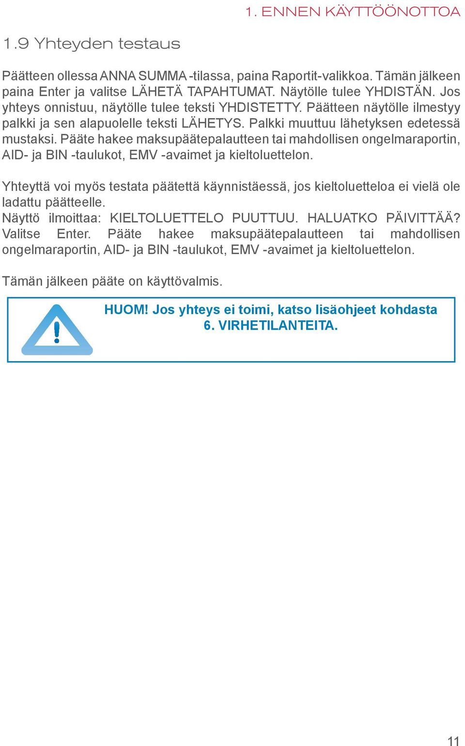 Pääte hakee maksupäätepalautteen tai mahdollisen ongelmaraportin, AID- ja BIN -taulukot, EMV -avaimet ja kieltoluettelon.