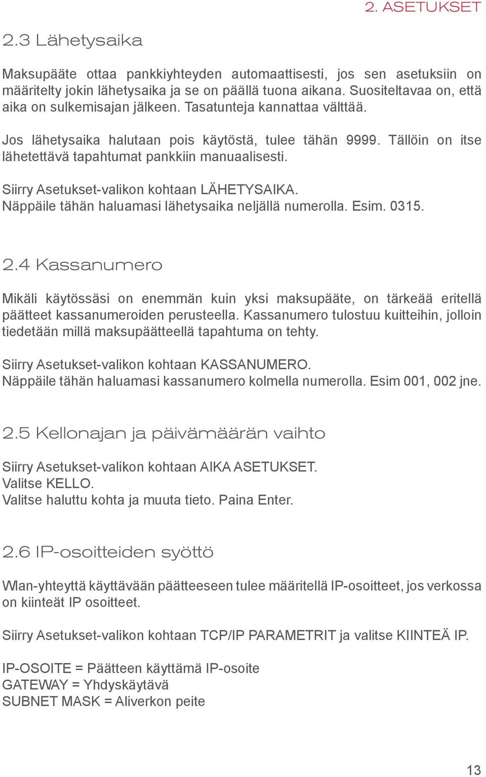 Tällöin on itse lähetettävä tapahtumat pankkiin manuaalisesti. Siirry Asetukset-valikon kohtaan LÄHETYSAIKA. Näppäile tähän haluamasi lähetysaika neljällä numerolla. Esim. 0315. 2.