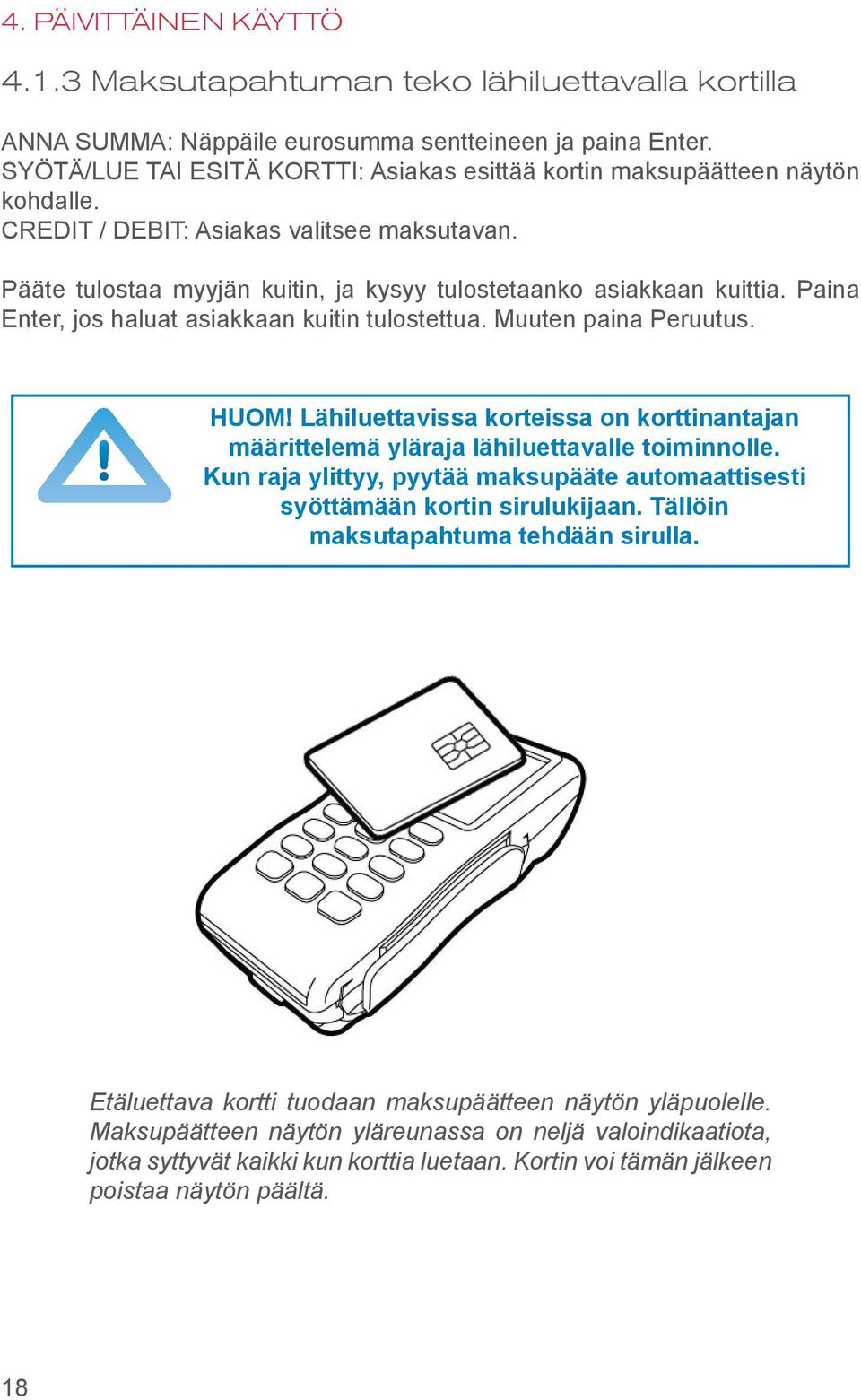 Paina Enter, jos haluat asiakkaan kuitin tulostettua. Muuten paina Peruutus. HUOM! Lähiluettavissa korteissa on korttinantajan määrittelemä yläraja lähiluettavalle toiminnolle.