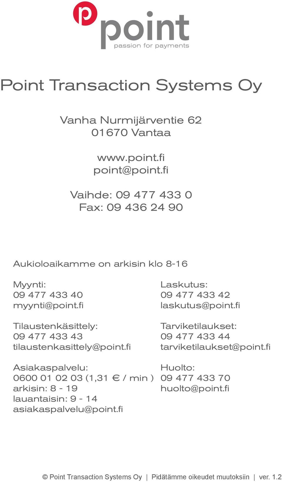 fi Tilaustenkäsittely: 09 477 433 43 tilaustenkasittely@point.fi Laskutus: 09 477 433 42 laskutus@point.