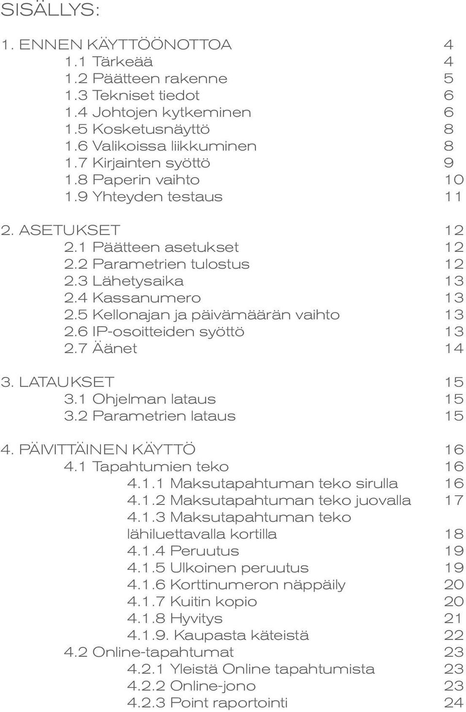 6 IP-osoitteiden syöttö 13 2.7 Äänet 14 3. LATAUKSET 15 3.1 Ohjelman lataus 15 3.2 Parametrien lataus 15 4. PÄIVITTÄINEN KÄYTTÖ 16 4.1 Tapahtumien teko 16 4.1.1 Maksutapahtuman teko sirulla 16 4.1.2 Maksutapahtuman teko juovalla 17 4.