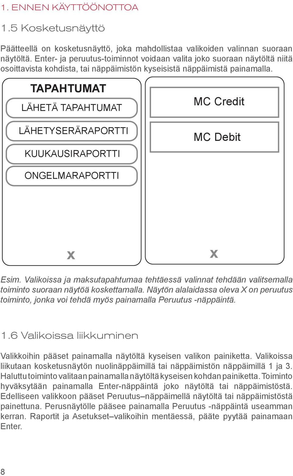 TAPAHTUMAT LÄHETÄ TAPAHTUMAT LÄHETYSERÄRAPORTTI KUUKAUSIRAPORTTI MC Credit MC Debit ONGELMARAPORTTI x x Esim.