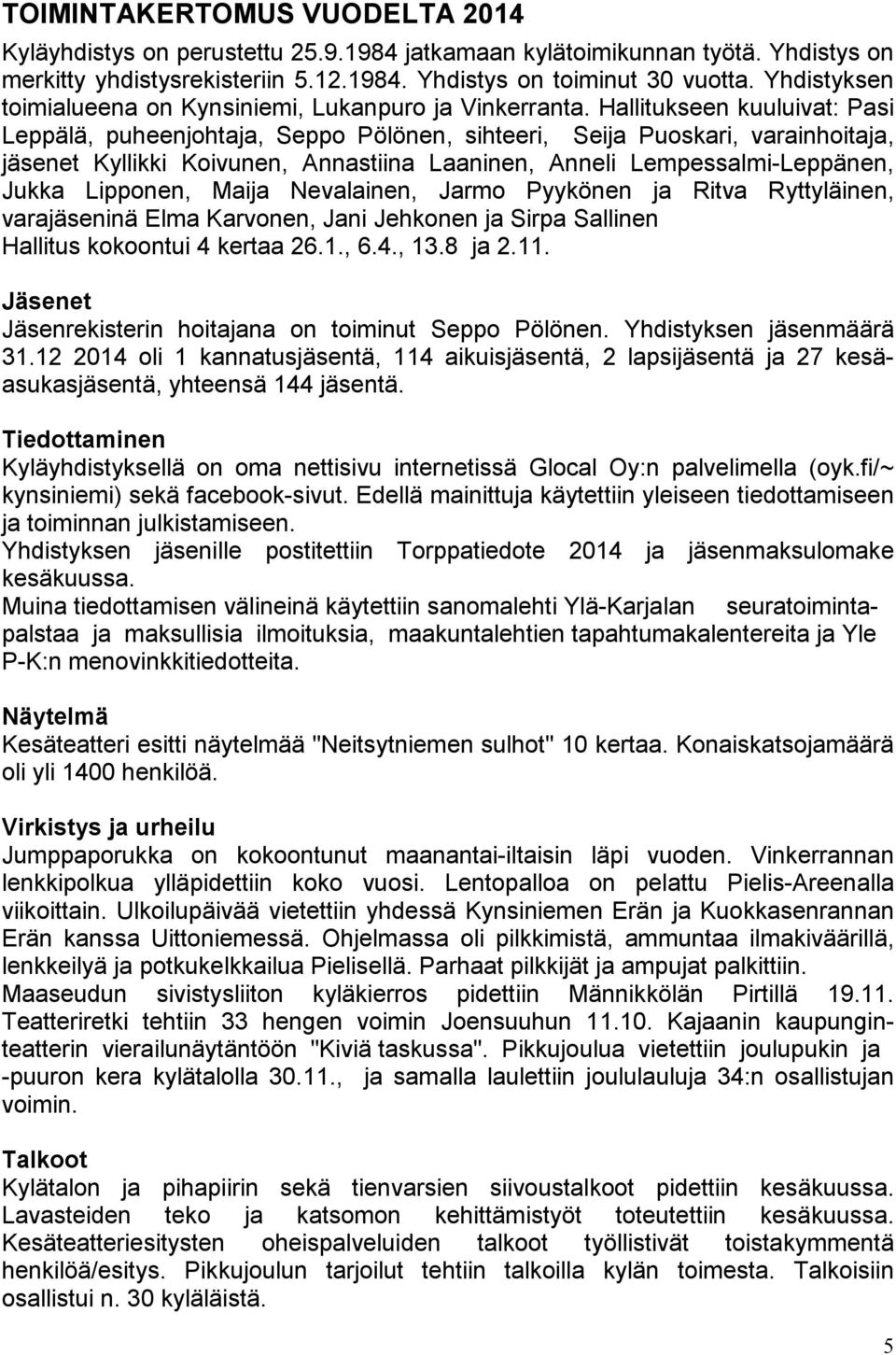 Hallitukseen kuuluivat: Pasi Leppälä, puheenjohtaja, Seppo Pölönen, sihteeri, Seija Puoskari, varainhoitaja, jäsenet Kyllikki Koivunen, Annastiina Laaninen, Anneli Lempessalmi-Leppänen, Jukka