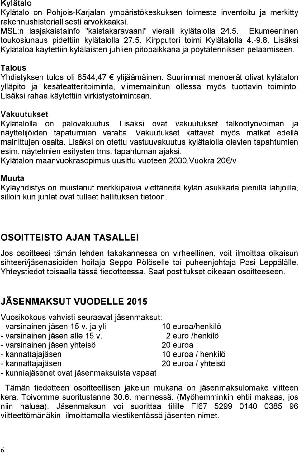 Talous Yhdistyksen tulos oli 8544,47 ylijäämäinen. Suurimmat menoerät olivat kylätalon ylläpito ja kesäteatteritoiminta, viimemainitun ollessa myös tuottavin toiminto.