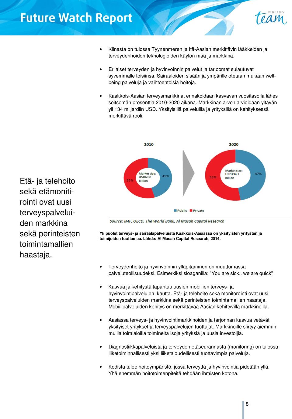 Kaakkois-Aasian terveysmarkkinat ennakoidaan kasvavan vuositasolla lähes seitsemän prosenttia 2010-2020 aikana. Markkinan arvon arvioidaan yltävän yli 134 miljardiin USD.