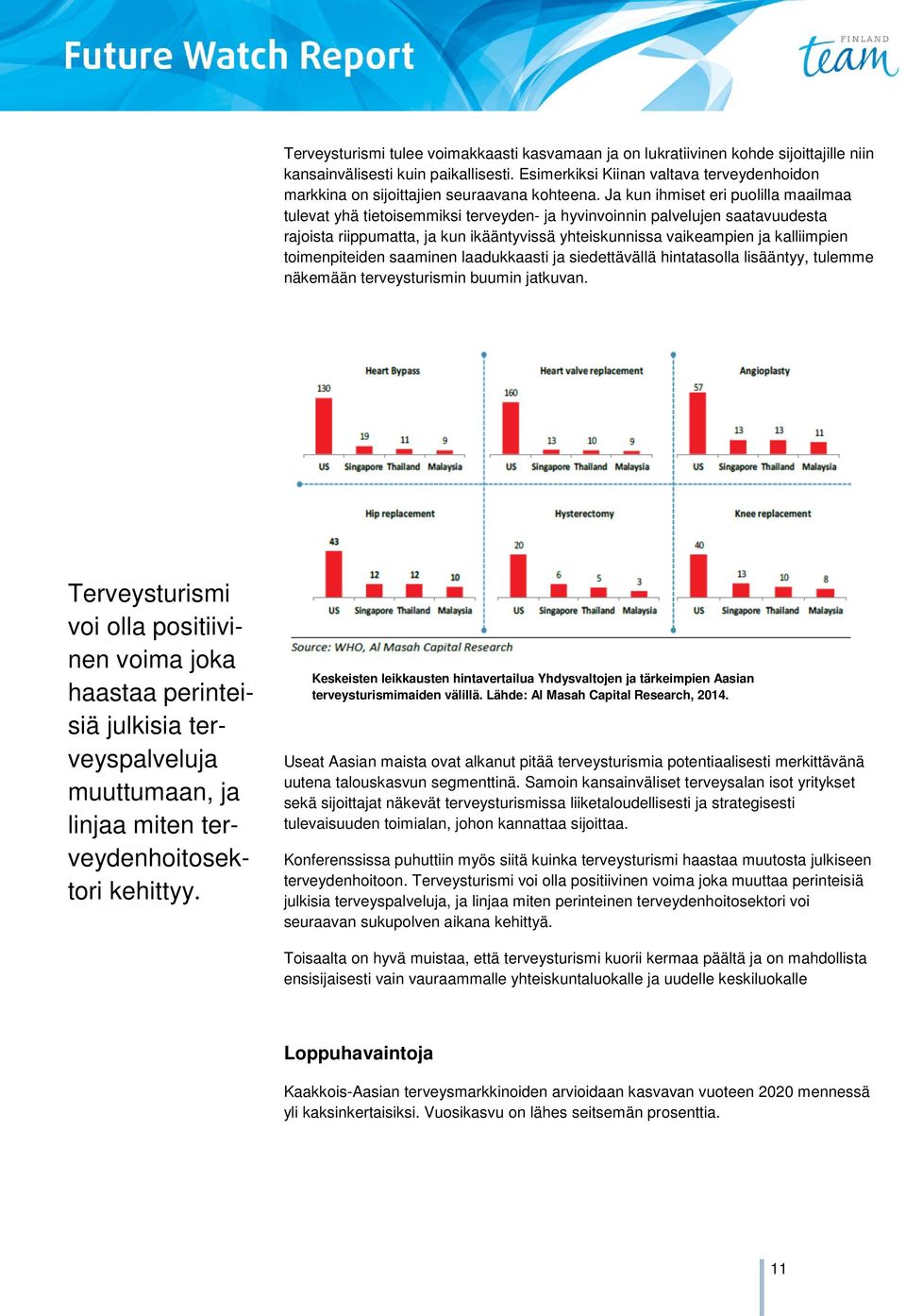 Ja kun ihmiset eri puolilla maailmaa tulevat yhä tietoisemmiksi terveyden- ja hyvinvoinnin palvelujen saatavuudesta rajoista riippumatta, ja kun ikääntyvissä yhteiskunnissa vaikeampien ja kalliimpien