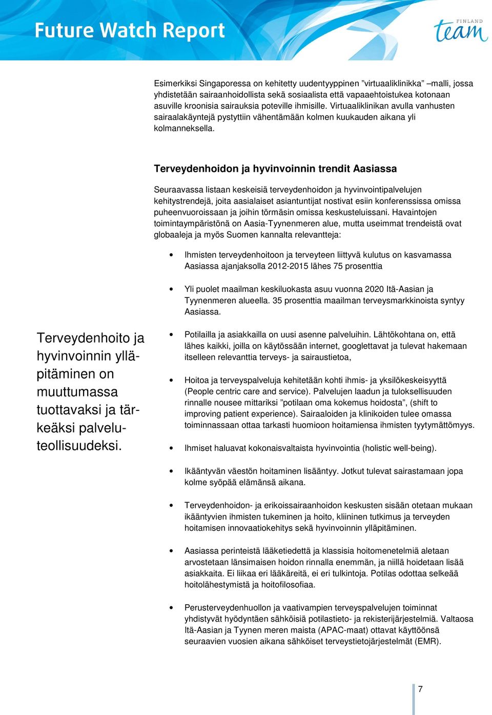 Terveydenhoidon ja hyvinvoinnin trendit Aasiassa Seuraavassa listaan keskeisiä terveydenhoidon ja hyvinvointipalvelujen kehitystrendejä, joita aasialaiset asiantuntijat nostivat esiin konferenssissa