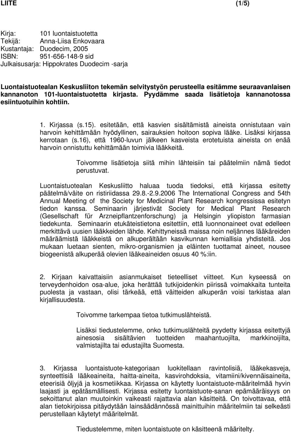 esitetään, että kasvien sisältämistä aineista onnistutaan vain harvoin kehittämään hyödyllinen, sairauksien hoitoon sopiva lääke. Lisäksi kirjassa kerrotaan (s.