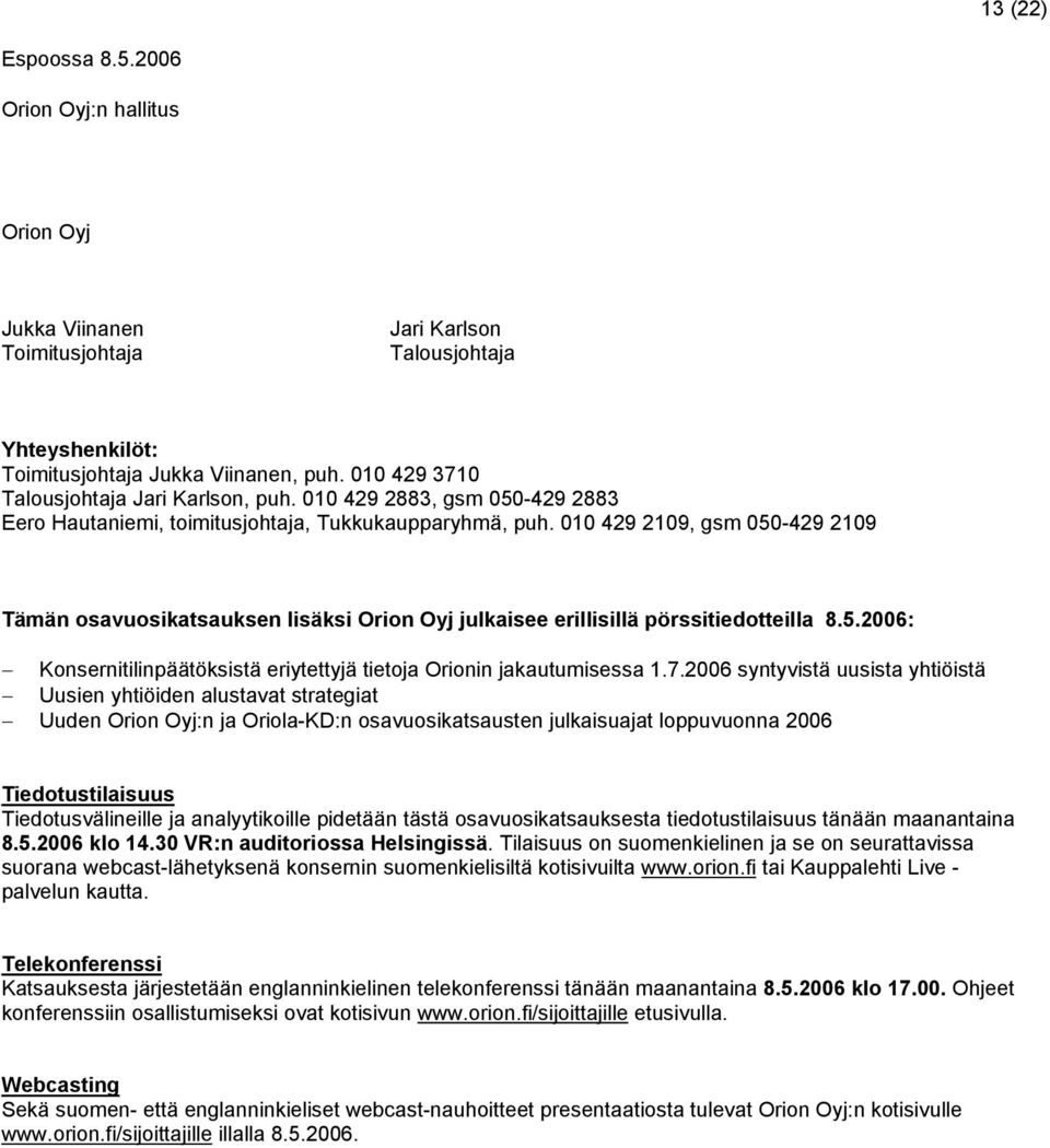 010 429 2109, gsm 050-429 2109 Tämän osavuosikatsauksen lisäksi Orion Oyj julkaisee erillisillä pörssitiedotteilla 8.5.2006: Konsernitilinpäätöksistä eriytettyjä tietoja Orionin jakautumisessa 1.7.