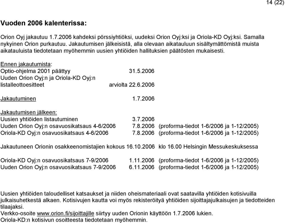 Ennen jakautumista: Optio-ohjelma 2001 päättyy 31.5.2006 Uuden Orion Oyj:n ja Oriola-KD Oyj:n listalleottoesitteet arviolta 22.6.2006 Jakautuminen 1.7.