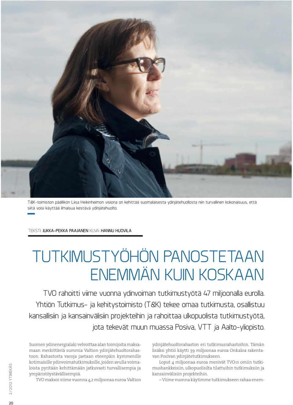 Yhtiön Tutkimus- ja kehitystoimisto (T&K) tekee omaa tutkimusta, osallistuu kansallisiin ja kansainvälisiin projekteihin ja rahoittaa ulkopuolista tutkimustyötä, jota tekevät muun muassa Posiva, VTT