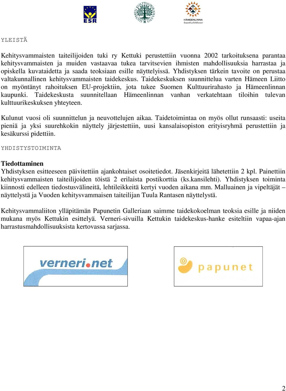 Taidekeskuksen suunnittelua varten Hämeen Liitto on myöntänyt rahoituksen EU-projektiin, jota tukee Suomen Kulttuurirahasto ja Hämeenlinnan kaupunki.