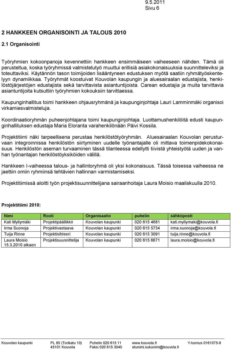 Käytännön tason toimijoiden lisääntyneen edustuksen myötä saatiin ryhmätyöskentelyyn dynamiikkaa.