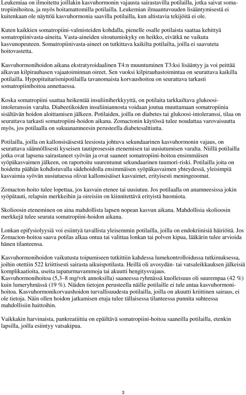 Kuten kaikkien somatropiini-valmisteiden kohdalla, pienelle osalle potilaista saattaa kehittyä somatropiinivasta-aineita. Vasta-aineiden sitoutumiskyky on heikko, eivätkä ne vaikuta kasvunopeuteen.
