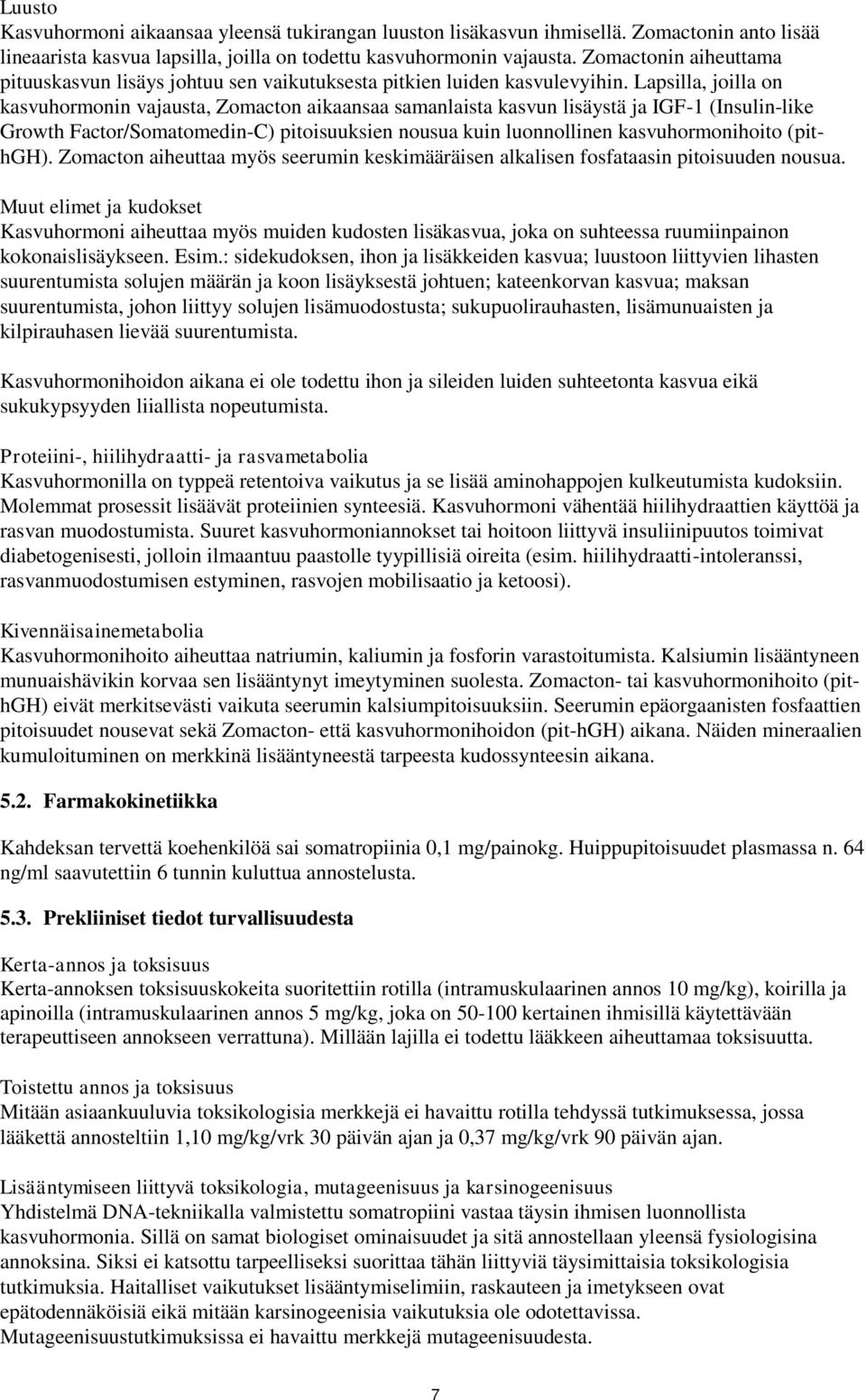 Lapsilla, joilla on kasvuhormonin vajausta, Zomacton aikaansaa samanlaista kasvun lisäystä ja IGF-1 (Insulin-like Growth Factor/Somatomedin-C) pitoisuuksien nousua kuin luonnollinen kasvuhormonihoito