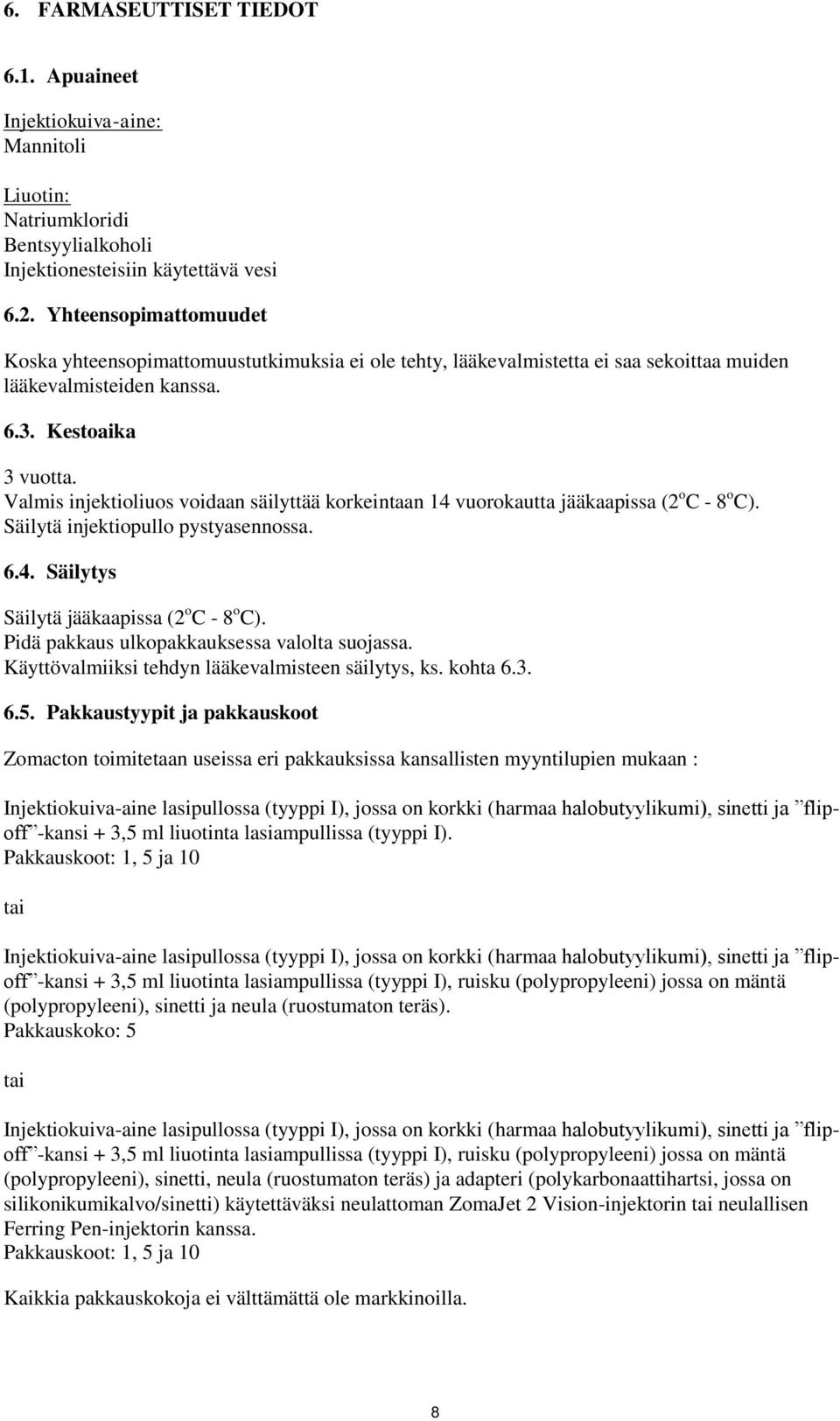 Valmis injektioliuos voidaan säilyttää korkeintaan 14 vuorokautta jääkaapissa (2 o C - 8 o C). Säilytä injektiopullo pystyasennossa. 6.4. Säilytys Säilytä jääkaapissa (2 o C - 8 o C).