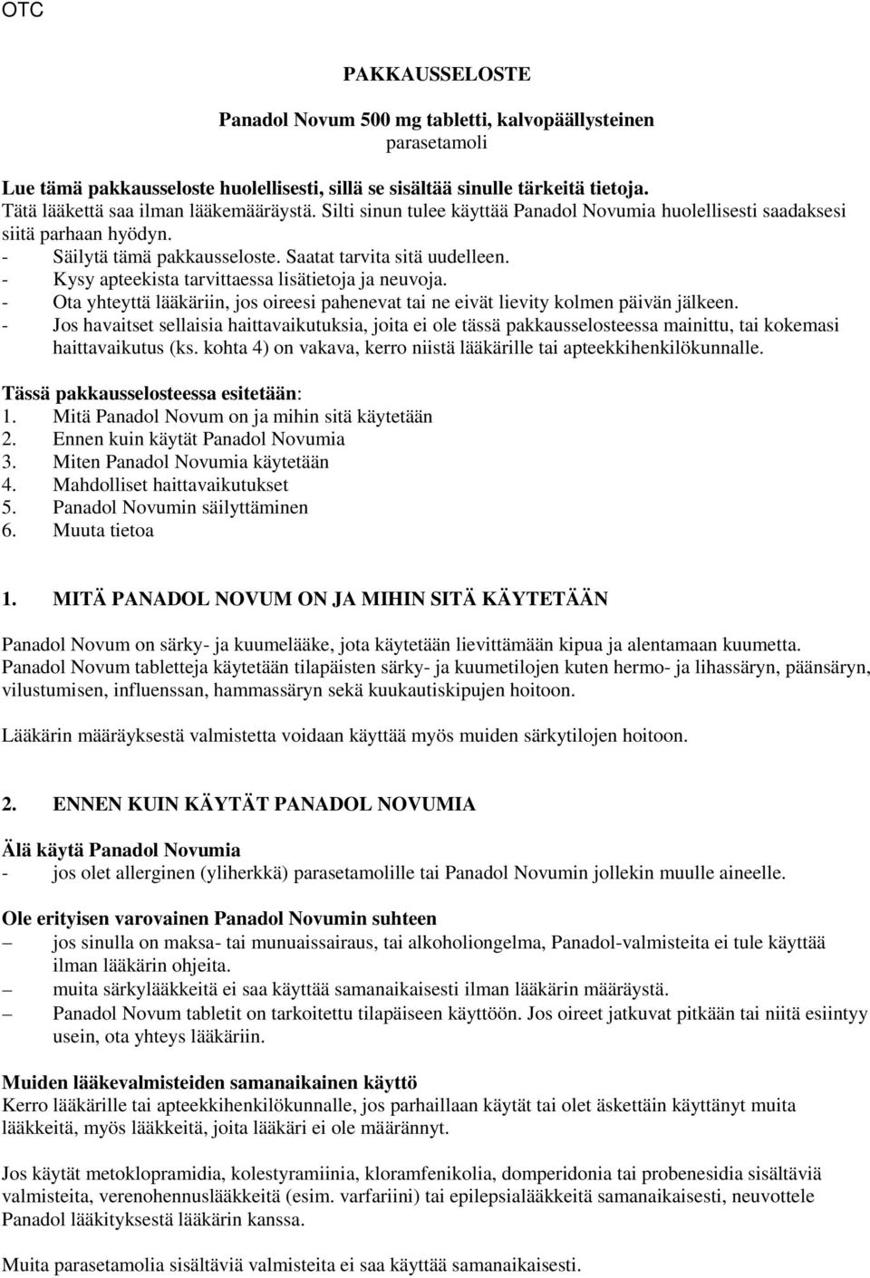 - Kysy apteekista tarvittaessa lisätietoja ja neuvoja. - Ota yhteyttä lääkäriin, jos oireesi pahenevat tai ne eivät lievity kolmen päivän jälkeen.