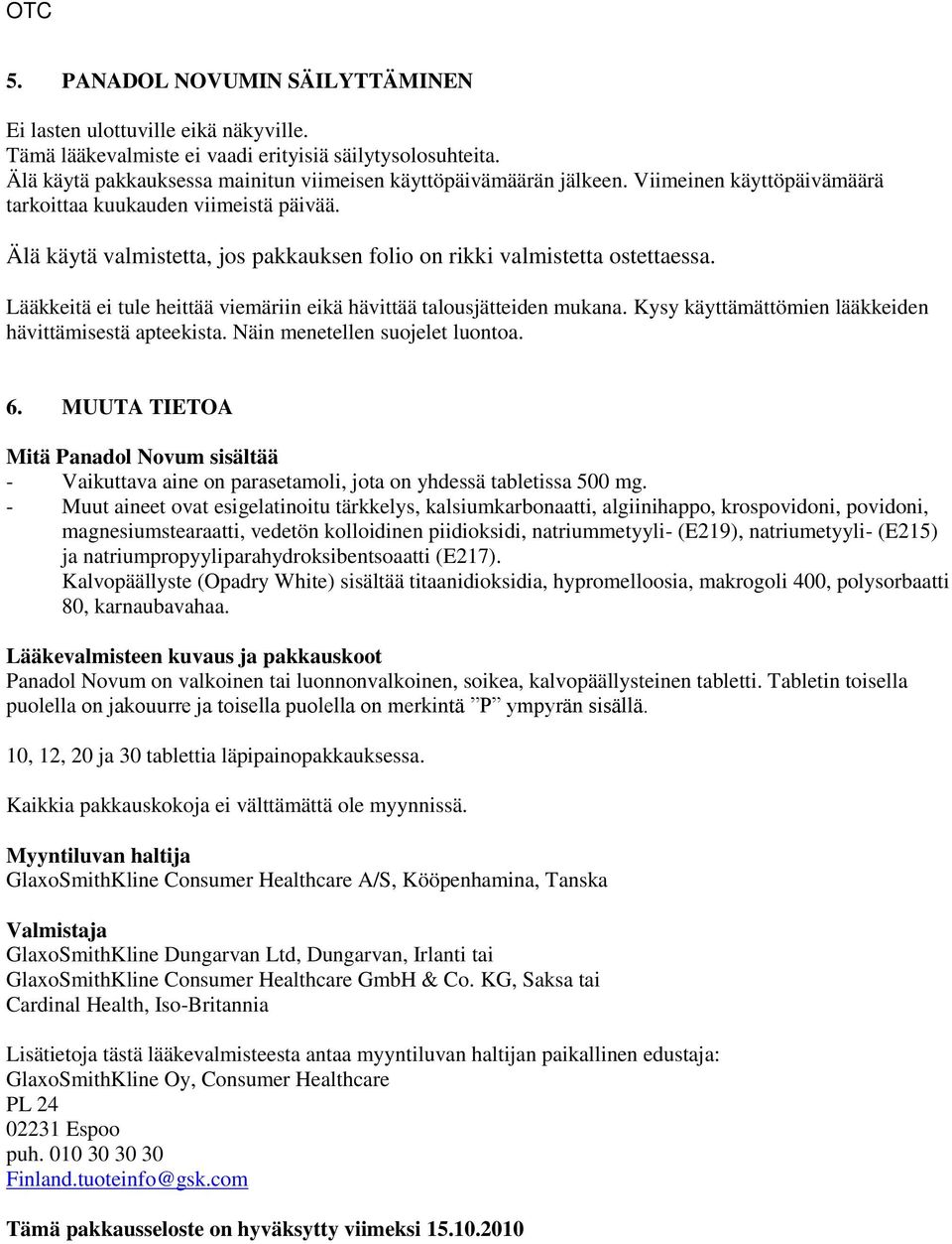 Lääkkeitä ei tule heittää viemäriin eikä hävittää talousjätteiden mukana. Kysy käyttämättömien lääkkeiden hävittämisestä apteekista. Näin menetellen suojelet luontoa. 6.