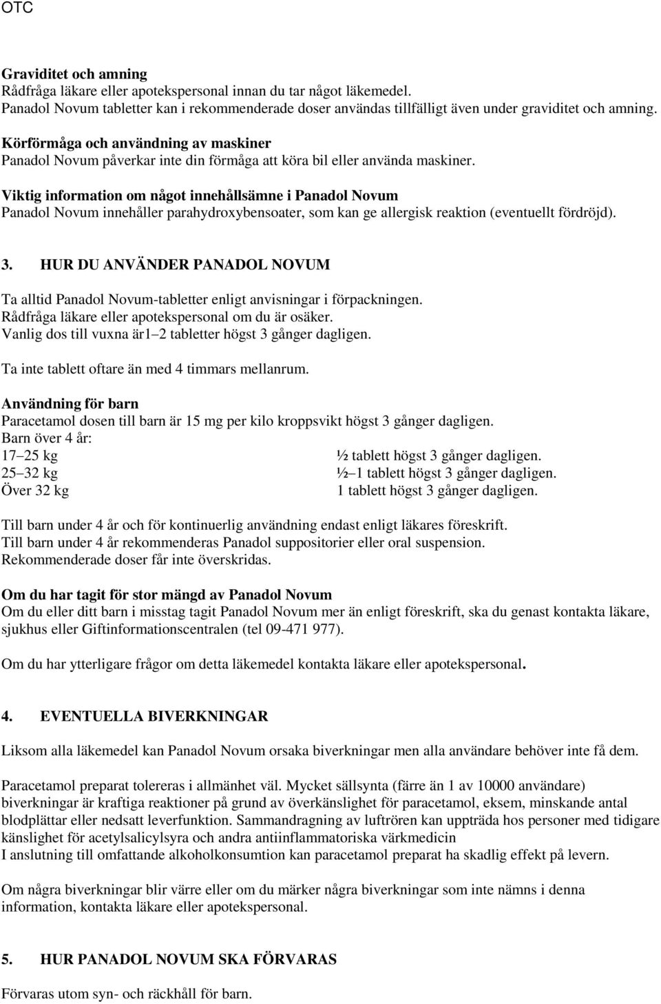 Viktig information om något innehållsämne i Panadol Novum Panadol Novum innehåller parahydroxybensoater, som kan ge allergisk reaktion (eventuellt fördröjd). 3.