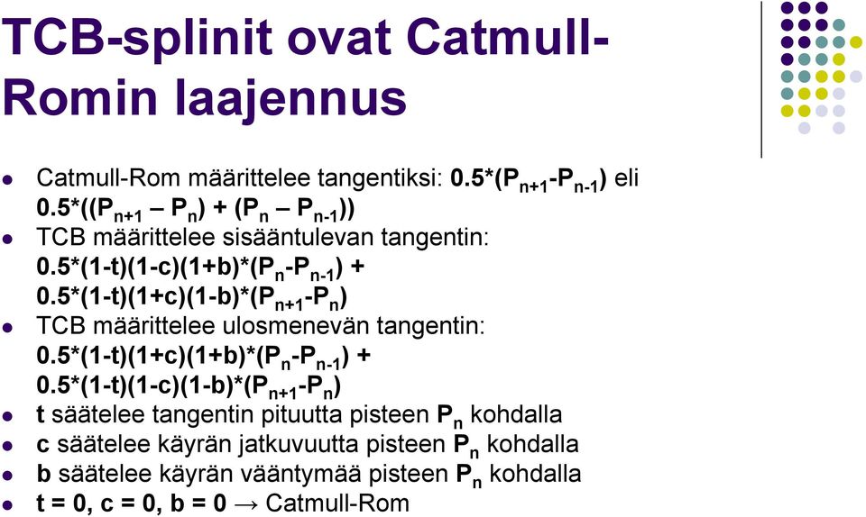 5*(1-t)(1+c)(1-b)*(P n+1 -P n ) TCB määrittelee ulosmenevän tangentin: 0.5*(1-t)(1+c)(1+b)*(P n -P n-1 ) + 0.