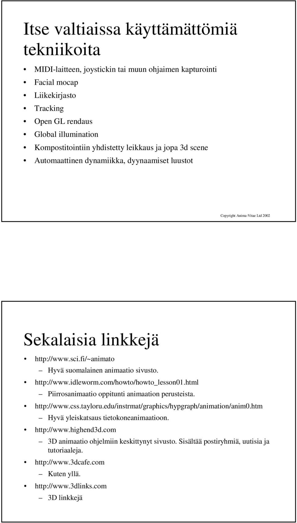 com/howto/howto_lesson01.html Piirrosanimaatio oppitunti animaation perusteista. http://www.css.tayloru.edu/instrmat/graphics/hypgraph/animation/anim0.