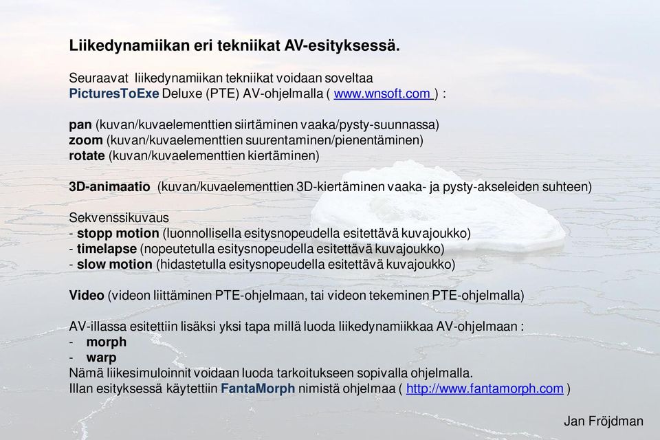 (kuvan/kuvaelementtien 3D-kiertäminen vaaka- ja pysty-akseleiden suhteen) Sekvenssikuvaus - stopp motion (luonnollisella esitysnopeudella esitettävä kuvajoukko) - timelapse (nopeutetulla