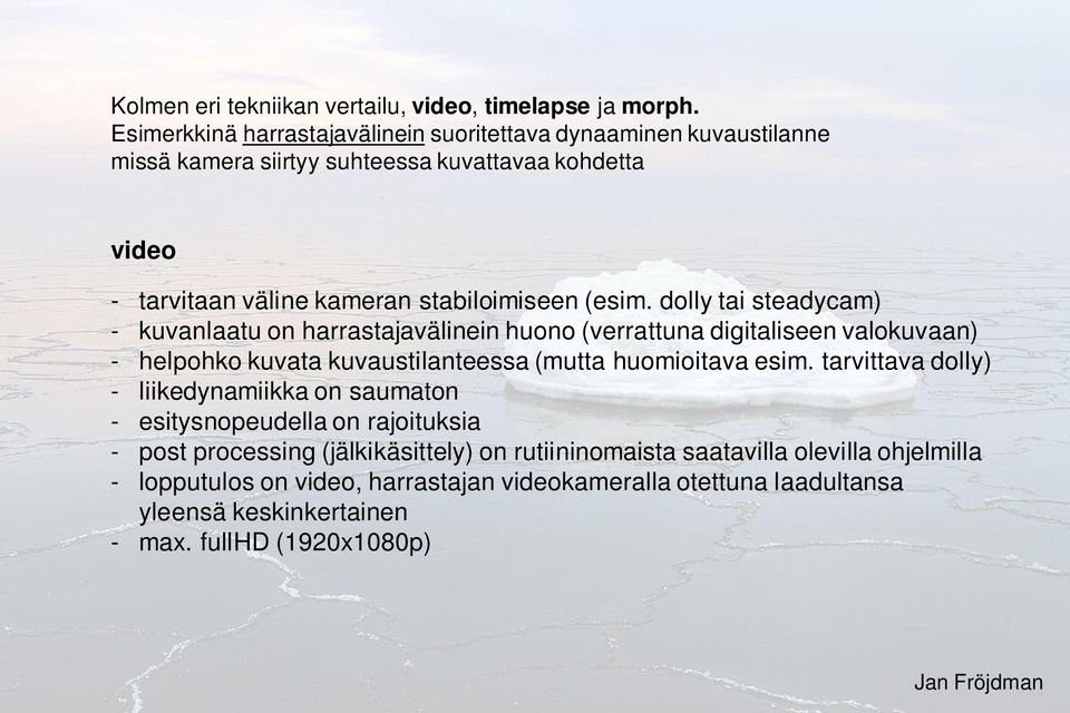 (esim. dolly tai steadycam) - kuvanlaatu on harrastajavälinein huono (verrattuna digitaliseen valokuvaan) - helpohko kuvata kuvaustilanteessa (mutta huomioitava esim.