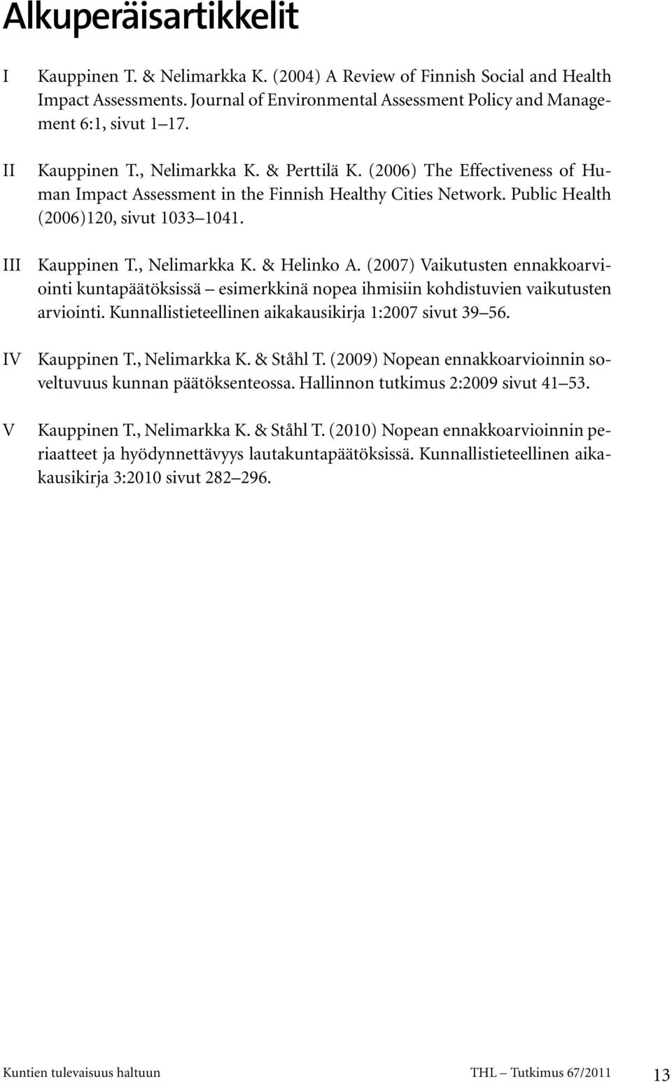 , Nelimarkka K. & Helinko A. (2007) Vaikutusten ennakkoarviointi kuntapäätöksissä esimerkkinä nopea ihmisiin kohdistuvien vaikutusten arviointi.