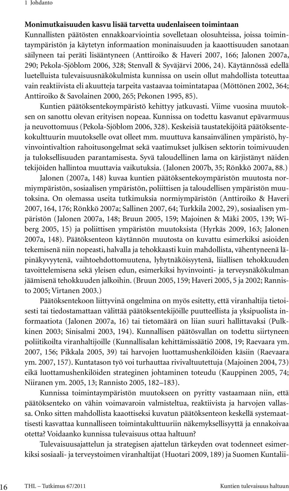 Käytännössä edellä luetelluista tulevaisuusnäkökulmista kunnissa on usein ollut mahdollista toteuttaa vain reaktiivista eli akuutteja tarpeita vastaavaa toimintatapaa (Möttönen 2002, 364; Anttiroiko