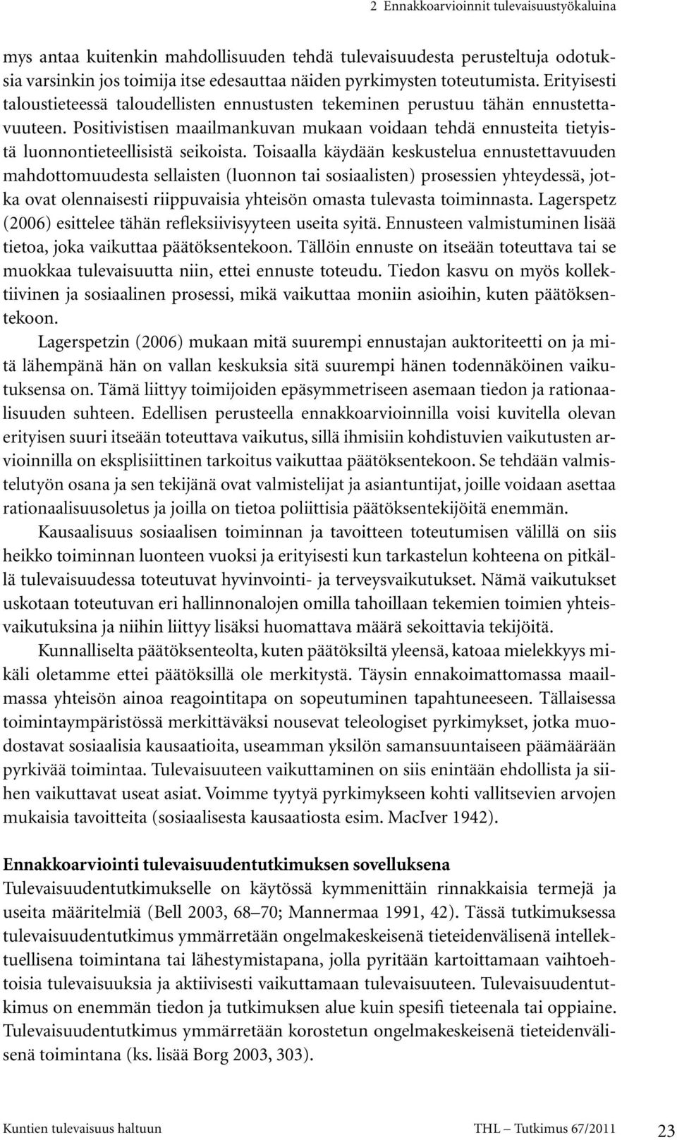 Positivistisen maailmankuvan mukaan voidaan tehdä ennusteita tietyistä luonnontieteellisistä seikoista.