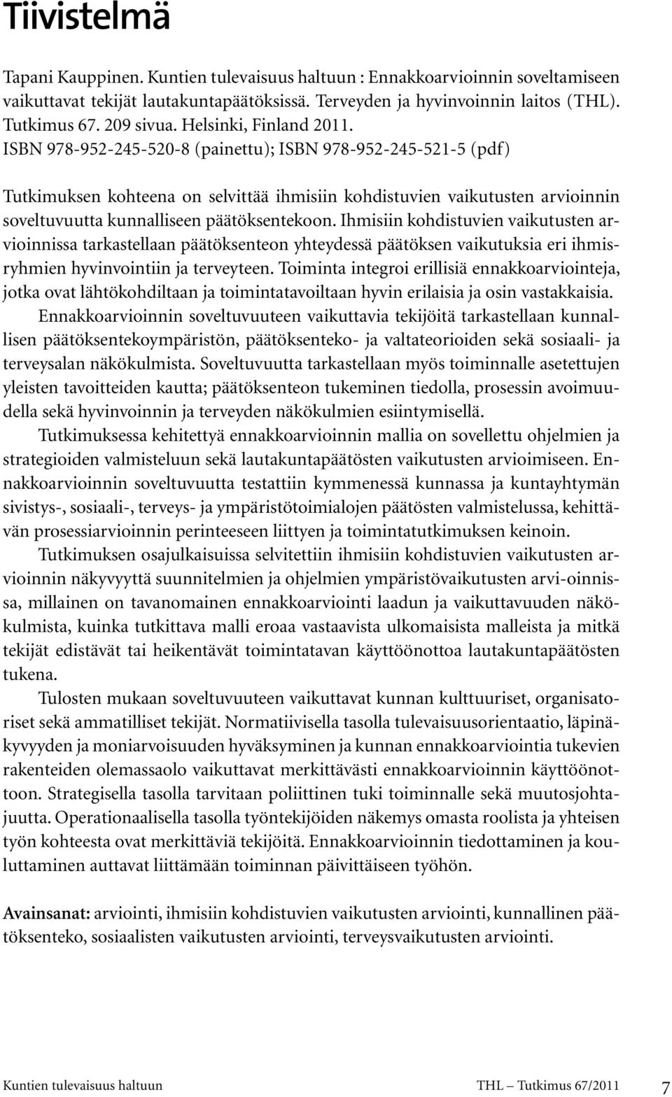 ISBN 978-952-245-520-8 (painettu); ISBN 978-952-245-521-5 (pdf) Tutkimuksen kohteena on selvittää ihmisiin kohdistuvien vaikutusten arvioinnin soveltuvuutta kunnalliseen päätöksentekoon.