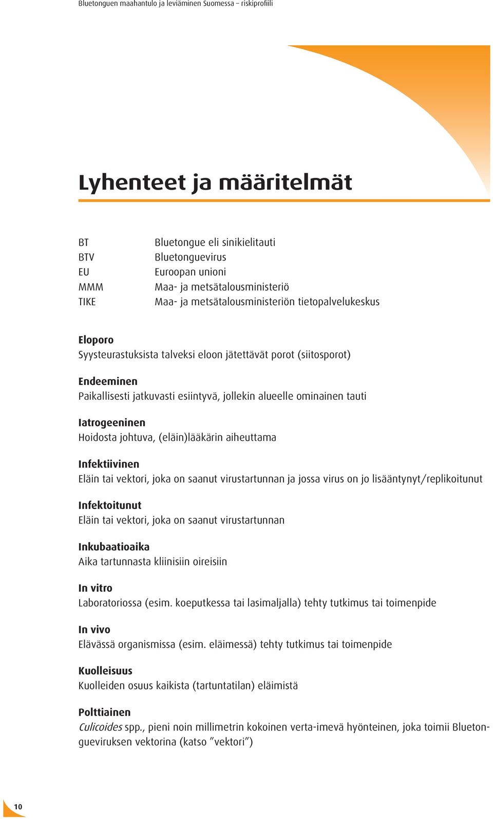aiheuttama Infektiivinen Eläin tai vektori, joka on saanut virustartunnan ja jossa virus on jo lisääntynyt/replikoitunut Infektoitunut Eläin tai vektori, joka on saanut virustartunnan Inkubaatioaika