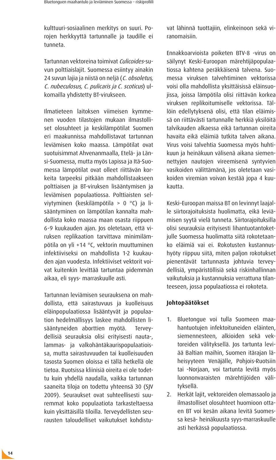 Ilmatieteen laitoksen viimeisen kymmenen vuoden tilastojen mukaan ilmastolliset olosuhteet ja keskilämpötilat Suomen eri maakunnissa mahdollistavat tartunnan leviämisen koko maassa.